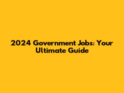 2024 Government Jobs: Your Ultimate Guide