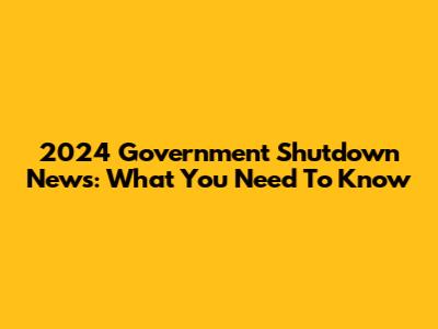 2024 Government Shutdown News: What You Need To Know