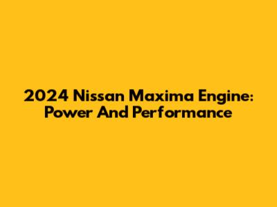 2024 Nissan Maxima Engine: Power And Performance