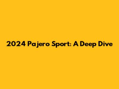 2024 Pajero Sport: A Deep Dive