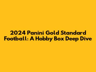 2024 Panini Gold Standard Football: A Hobby Box Deep Dive
