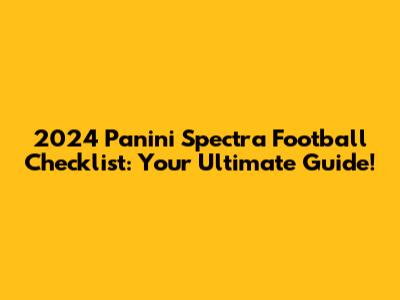 2024 Panini Spectra Football Checklist: Your Ultimate Guide!