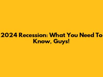 2024 Recession: What You Need To Know, Guys!