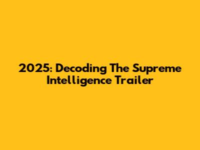 2025: Decoding The Supreme Intelligence Trailer