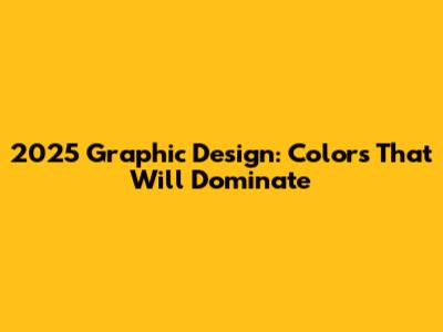 2025 Graphic Design: Colors That Will Dominate