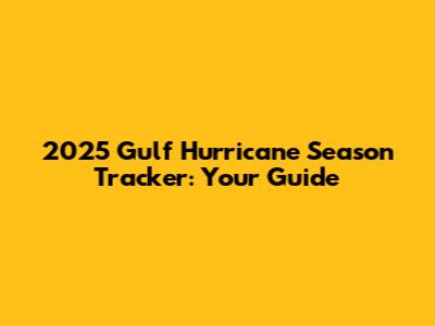 2025 Gulf Hurricane Season Tracker: Your Guide