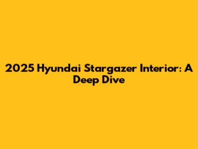2025 Hyundai Stargazer Interior: A Deep Dive