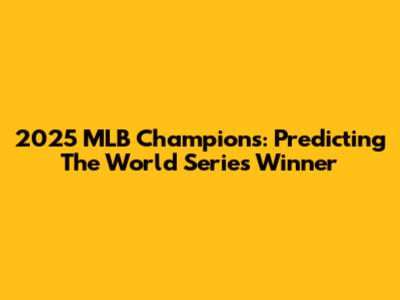 2025 MLB Champions: Predicting The World Series Winner