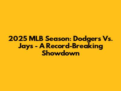2025 MLB Season: Dodgers Vs. Jays - A Record-Breaking Showdown