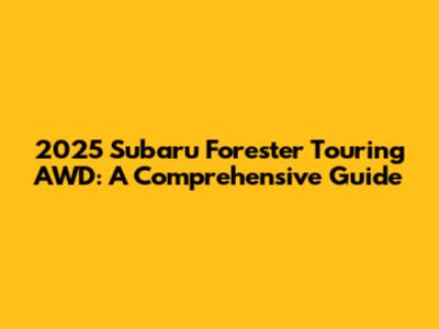 2025 Subaru Forester Touring AWD: A Comprehensive Guide