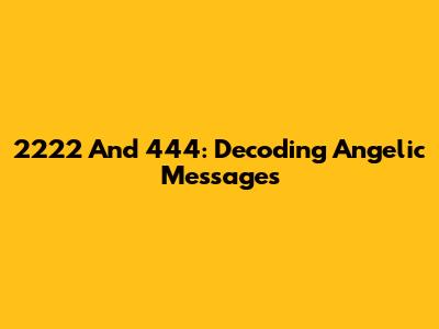 2222 And 444: Decoding Angelic Messages