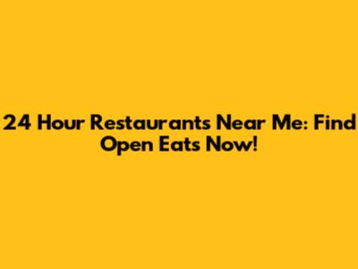24 Hour Restaurants Near Me: Find Open Eats Now!