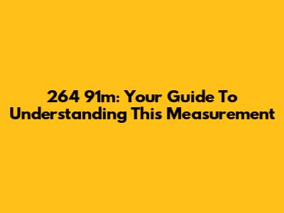 264 91m: Your Guide To Understanding This Measurement