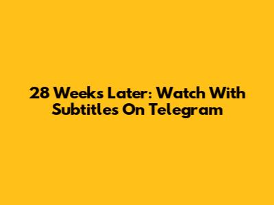 28 Weeks Later: Watch With Subtitles On Telegram
