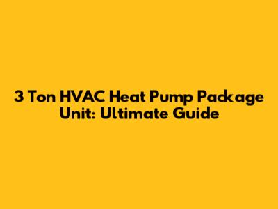 3 Ton HVAC Heat Pump Package Unit: Ultimate Guide
