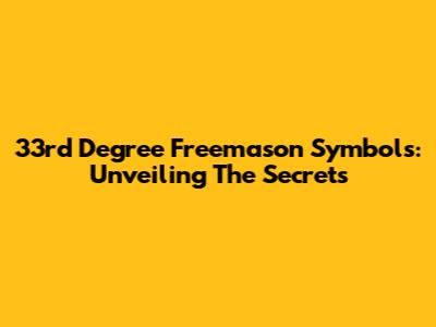 33rd Degree Freemason Symbols: Unveiling The Secrets