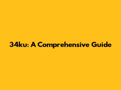 34ku: A Comprehensive Guide