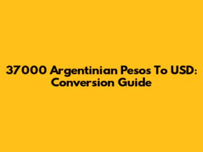 37000 Argentinian Pesos To USD: Conversion Guide