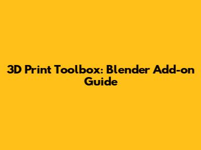 3D Print Toolbox: Blender Add-on Guide