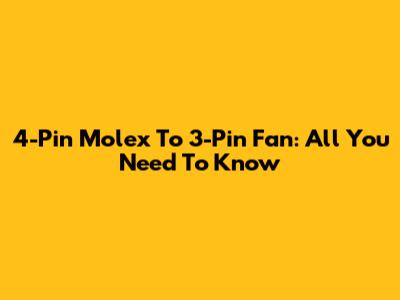 4-Pin Molex To 3-Pin Fan: All You Need To Know