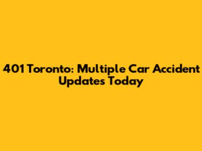 401 Toronto: Multiple Car Accident Updates Today