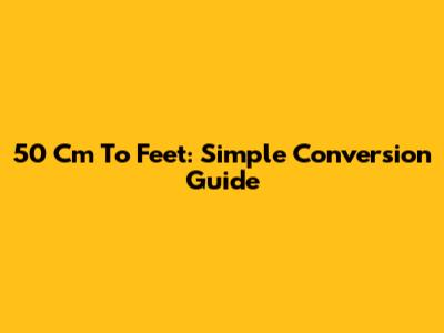 50 Cm To Feet: Simple Conversion Guide