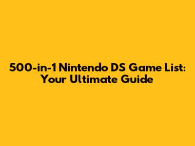 500-in-1 Nintendo DS Game List: Your Ultimate Guide