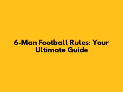 6-Man Football Rules: Your Ultimate Guide