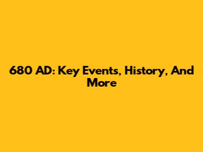 680 AD: Key Events, History, And More
