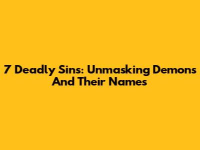 7 Deadly Sins: Unmasking Demons And Their Names