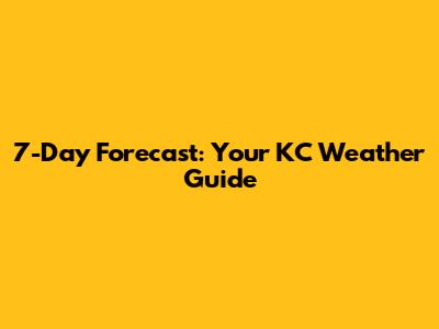 7-Day Forecast: Your KC Weather Guide