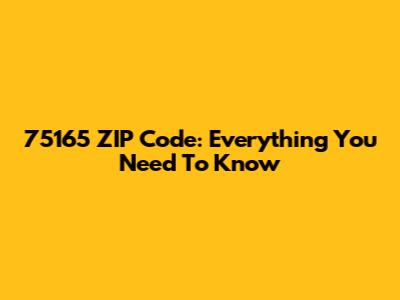 75165 ZIP Code: Everything You Need To Know