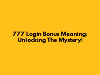 777 Login Bonus Meaning: Unlocking The Mystery!