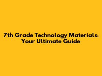 7th Grade Technology Materials: Your Ultimate Guide