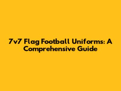 7v7 Flag Football Uniforms: A Comprehensive Guide