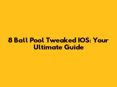 8 Ball Pool Tweaked IOS: Your Ultimate Guide