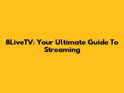 8LiveTV: Your Ultimate Guide To Streaming