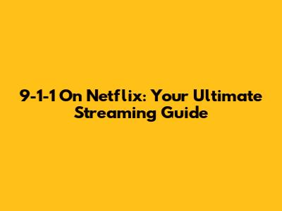 9-1-1 On Netflix: Your Ultimate Streaming Guide