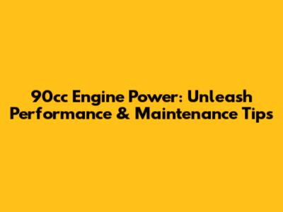 90cc Engine Power: Unleash Performance & Maintenance Tips