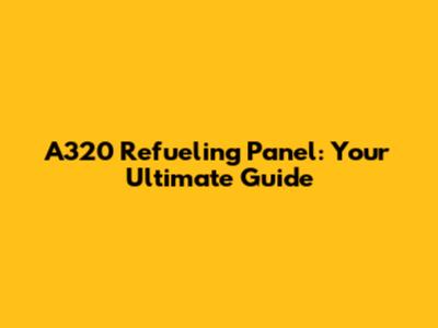 A320 Refueling Panel: Your Ultimate Guide