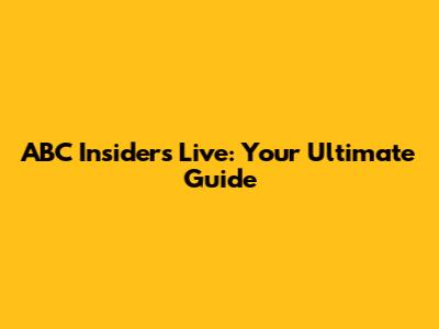 ABC Insiders Live: Your Ultimate Guide