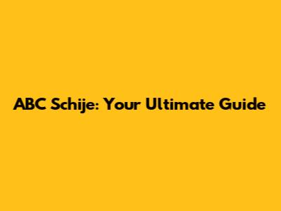 ABC Schije: Your Ultimate Guide