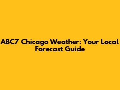ABC7 Chicago Weather: Your Local Forecast Guide