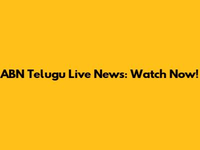 ABN Telugu Live News: Watch Now!