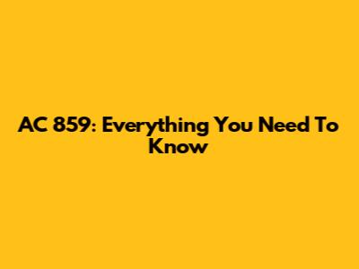 AC 859: Everything You Need To Know