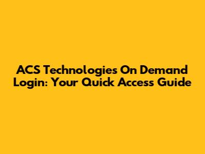 ACS Technologies On Demand Login: Your Quick Access Guide