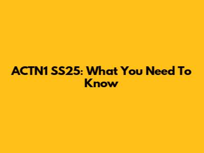 ACTN1 SS25: What You Need To Know