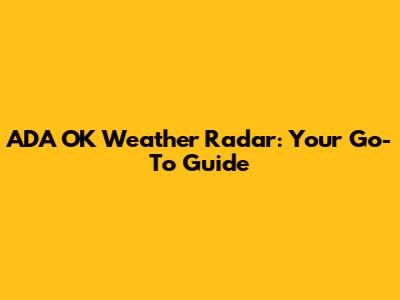 ADA OK Weather Radar: Your Go-To Guide