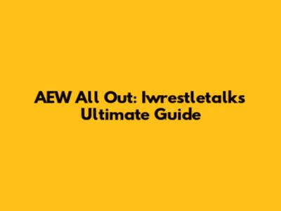 AEW All Out: Iwrestletalk's Ultimate Guide