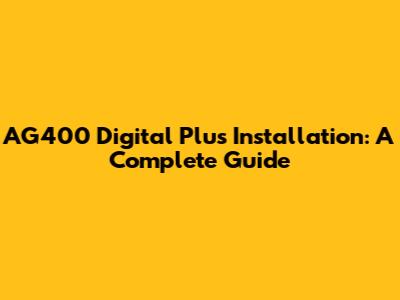 AG400 Digital Plus Installation: A Complete Guide